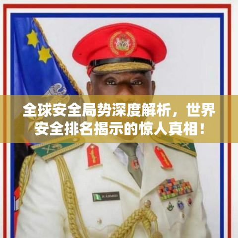 全球安全局勢深度解析，世界安全排名揭示的驚人真相！