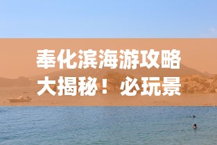 奉化濱海游攻略大揭秘！必玩景點一網(wǎng)打盡！
