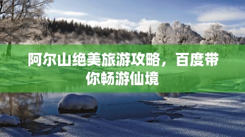 阿爾山絕美旅游攻略，百度帶你暢游仙境