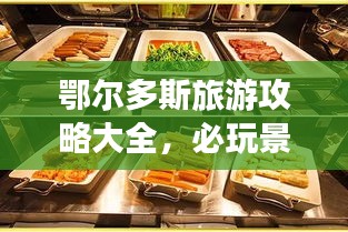 鄂爾多斯旅游攻略大全，必玩景點(diǎn)、美食、住宿一網(wǎng)打盡！