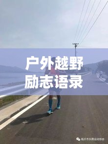 戶(hù)外越野勵(lì)志語(yǔ)錄，挑戰(zhàn)自我，超越極限！