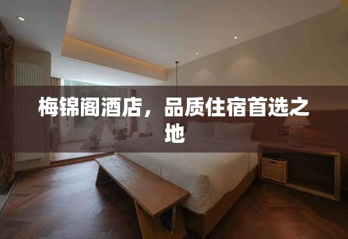 梅錦閣酒店，品質(zhì)住宿首選之地