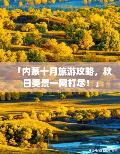 「內(nèi)蒙十月旅游攻略，秋日美景一網(wǎng)打盡！」