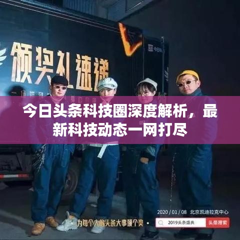 今日頭條科技圈深度解析，最新科技動態(tài)一網(wǎng)打盡