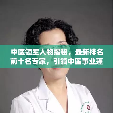 中醫(yī)領軍人物揭秘，最新排名前十名專家，引領中醫(yī)事業(yè)蓬勃發(fā)展