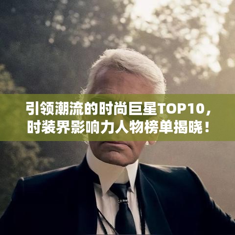 引領潮流的時尚巨星TOP10，時裝界影響力人物榜單揭曉！