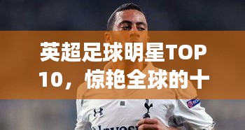 英超足球明星TOP10，驚艷全球的十大球星榜單
