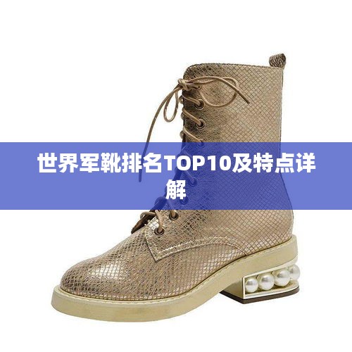世界軍靴排名TOP10及特點(diǎn)詳解