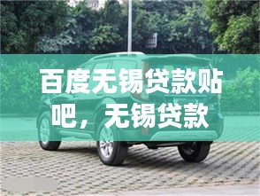百度無錫貸款貼吧，無錫貸款市場(chǎng)最新動(dòng)態(tài)與資訊全面解讀