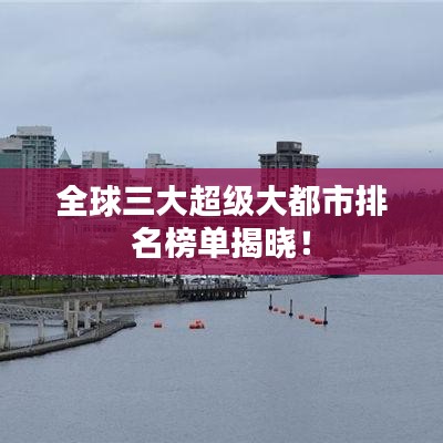 全球三大超級大都市排名榜單揭曉！