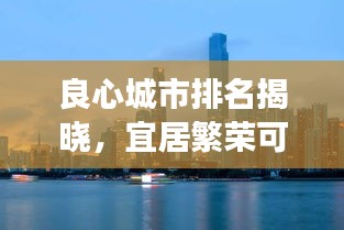 良心城市排名揭曉，宜居繁榮可持續(xù)，十大城市引領(lǐng)未來