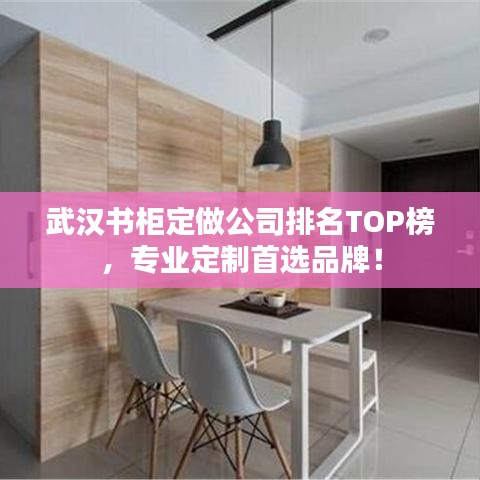 武漢書柜定做公司排名TOP榜，專業(yè)定制首選品牌！
