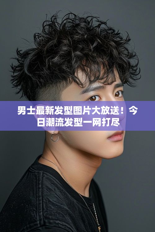 男士最新發(fā)型圖片大放送！今日潮流發(fā)型一網(wǎng)打盡