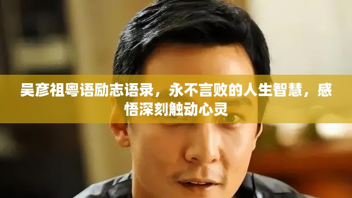 吳彥祖粵語(yǔ)勵(lì)志語(yǔ)錄，永不言敗的人生智慧，感悟深刻觸動(dòng)心靈