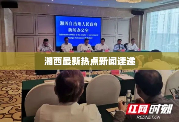 湘西最新熱點新聞速遞