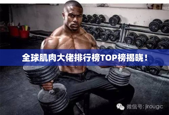 全球肌肉大佬排行榜TOP榜揭曉！