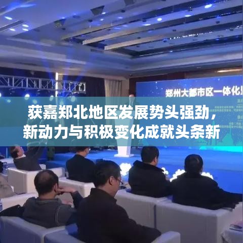 獲嘉鄭北地區(qū)發(fā)展勢頭強勁，新動力與積極變化成就頭條新聞