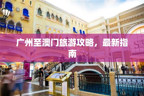 廣州至澳門旅游攻略，最新指南