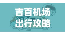 吉首機(jī)場出行攻略，最新指南助你輕松出行！