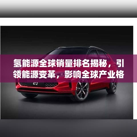氫能源全球銷量排名揭秘，引領(lǐng)能源變革，影響全球產(chǎn)業(yè)格局！