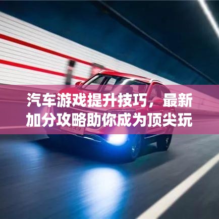 汽車游戲提升技巧，最新加分攻略助你成為頂尖玩家！