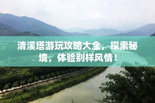 清溪塔游玩攻略大全，探索秘境，體驗(yàn)別樣風(fēng)情！