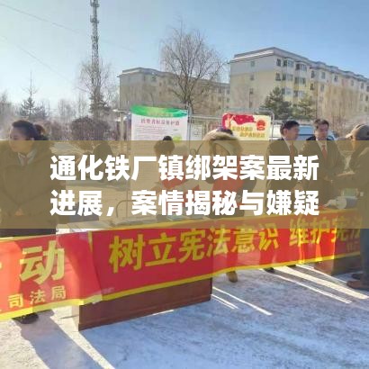 通化鐵廠鎮(zhèn)綁架案最新進(jìn)展，案情揭秘與嫌疑人追蹤