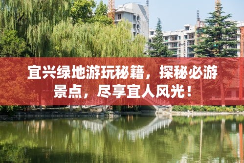 宜興綠地游玩秘籍，探秘必游景點，盡享宜人風光！