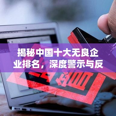 揭秘中國十大無良企業(yè)排名，深度警示與反思