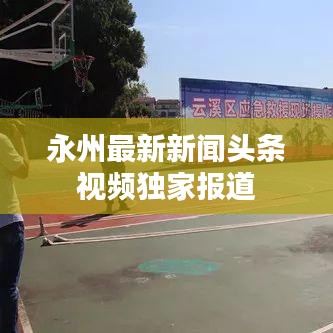永州最新新聞頭條視頻獨(dú)家報道
