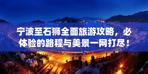 寧波至石獅全面旅游攻略，必體驗(yàn)的路程與美景一網(wǎng)打盡！