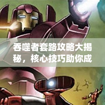 吞噬者套路攻略大揭秘，核心技巧助你成為游戲高手！