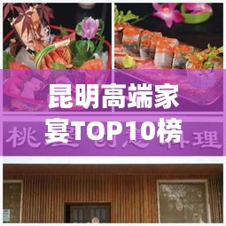 昆明高端家宴TOP10榜單揭曉，品味盛宴，體驗(yàn)昆明的獨(dú)特魅力